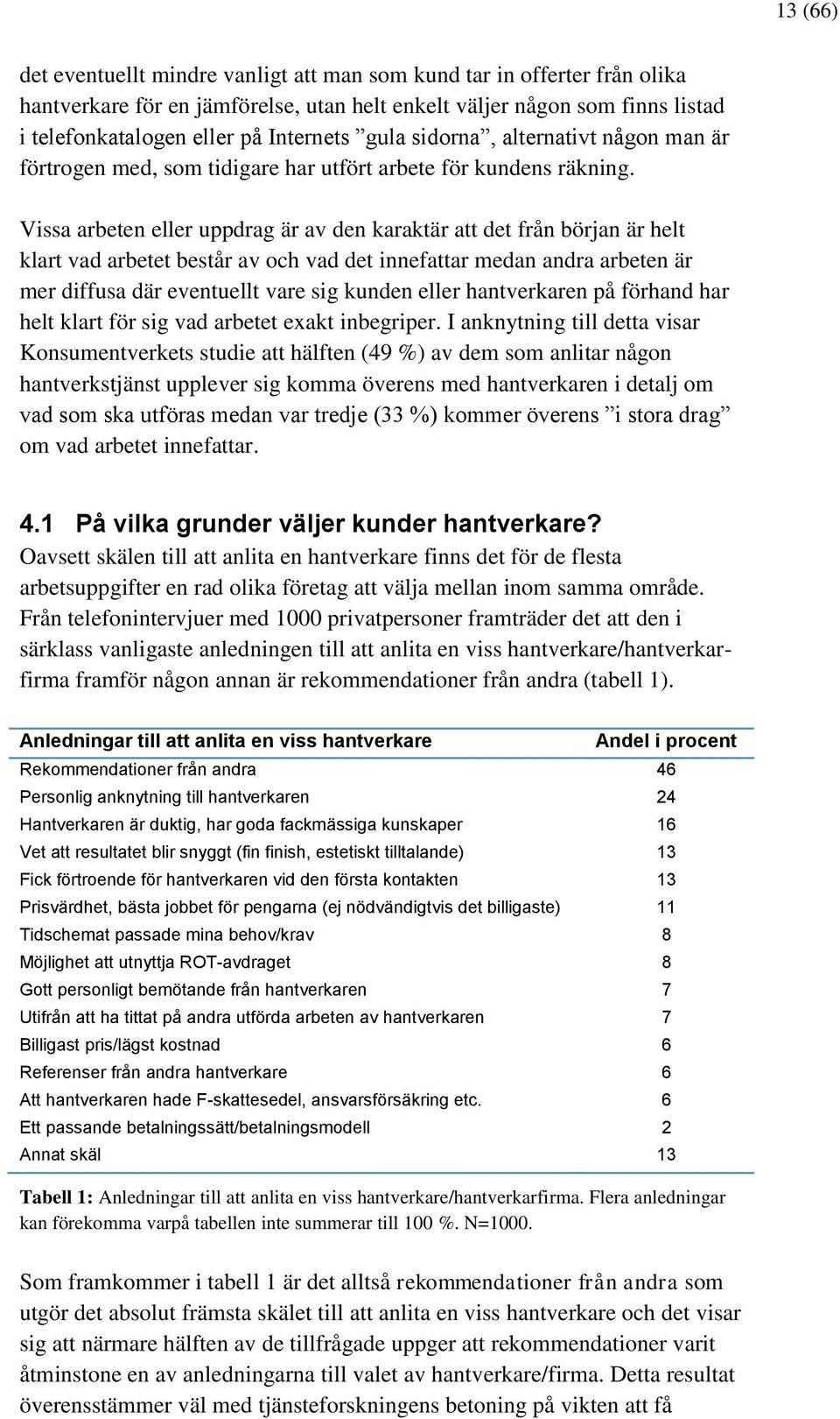 Vissa arbeten eller uppdrag är av den karaktär att det från början är helt klart vad arbetet består av och vad det innefattar medan andra arbeten är mer diffusa där eventuellt vare sig kunden eller