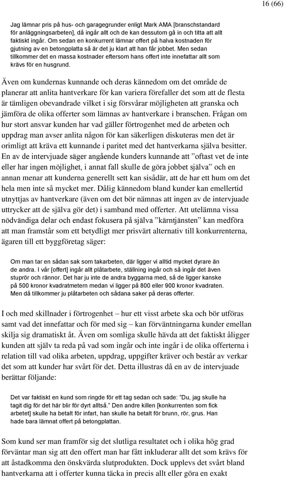 Men sedan tillkommer det en massa kostnader eftersom hans offert inte innefattar allt som krävs för en husgrund.