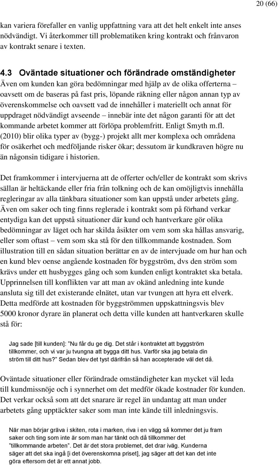 överenskommelse och oavsett vad de innehåller i materiellt och annat för uppdraget nödvändigt avseende innebär inte det någon garanti för att det kommande arbetet kommer att förlöpa problemfritt.