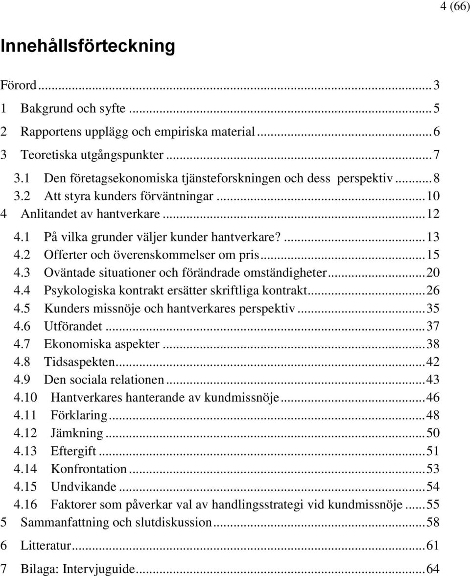 2 Offerter och överenskommelser om pris... 15 4.3 Oväntade situationer och förändrade omständigheter... 20 4.4 Psykologiska kontrakt ersätter skriftliga kontrakt... 26 4.