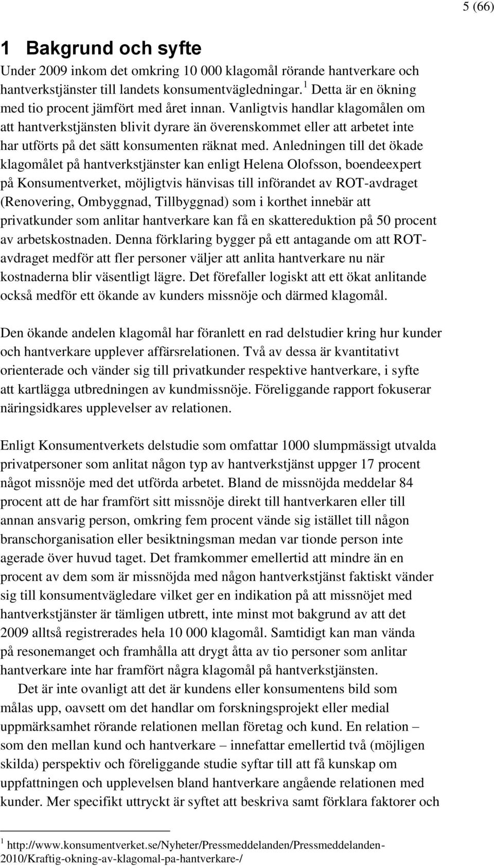 Vanligtvis handlar klagomålen om att hantverkstjänsten blivit dyrare än överenskommet eller att arbetet inte har utförts på det sätt konsumenten räknat med.