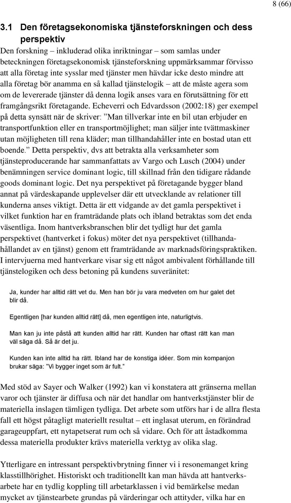 alla företag inte sysslar med tjänster men hävdar icke desto mindre att alla företag bör anamma en så kallad tjänstelogik att de måste agera som om de levererade tjänster då denna logik anses vara en