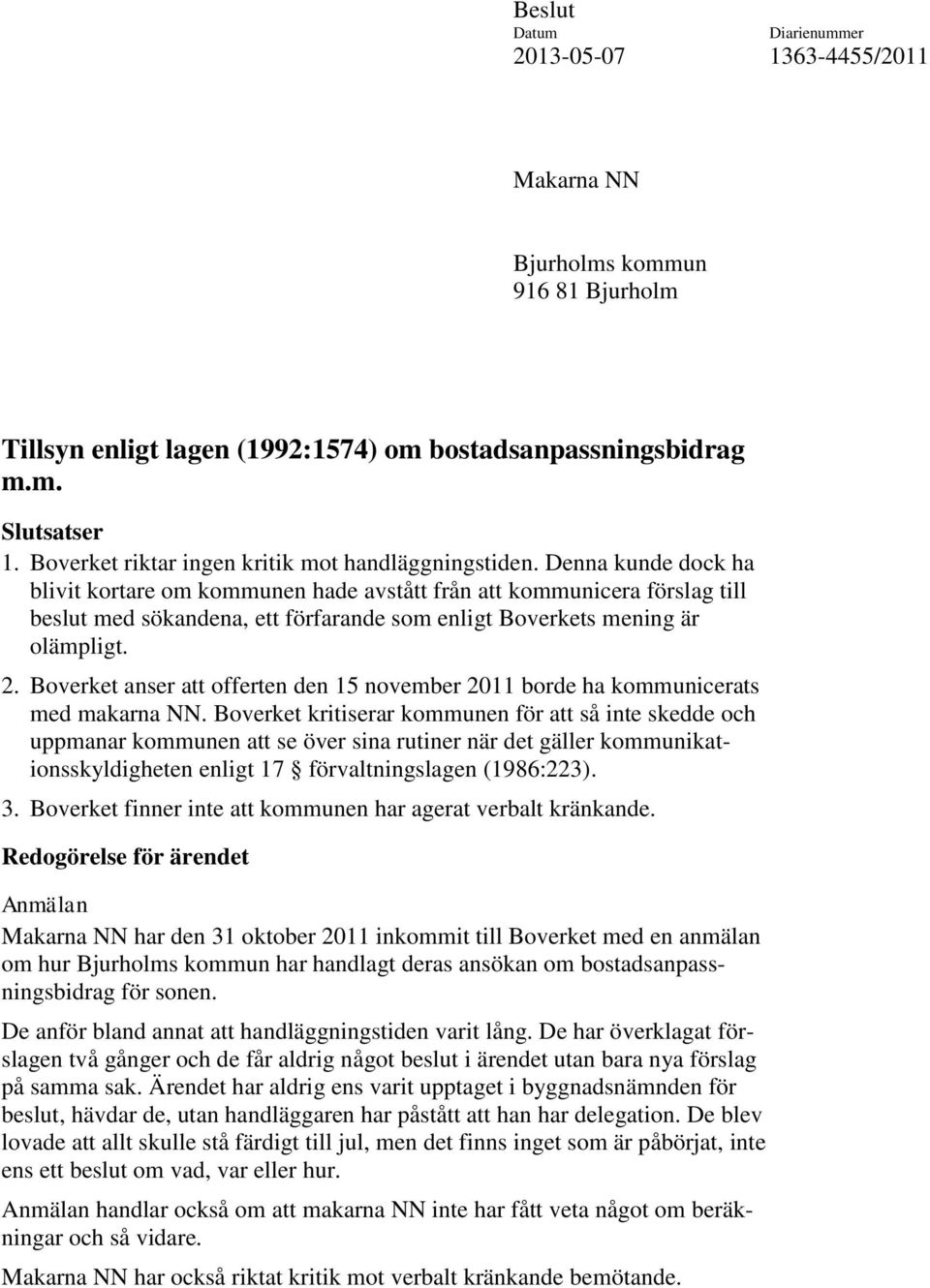 Denna kunde dock ha blivit kortare om kommunen hade avstått från att kommunicera förslag till beslut med sökandena, ett förfarande som enligt Boverkets mening är olämpligt. 2.