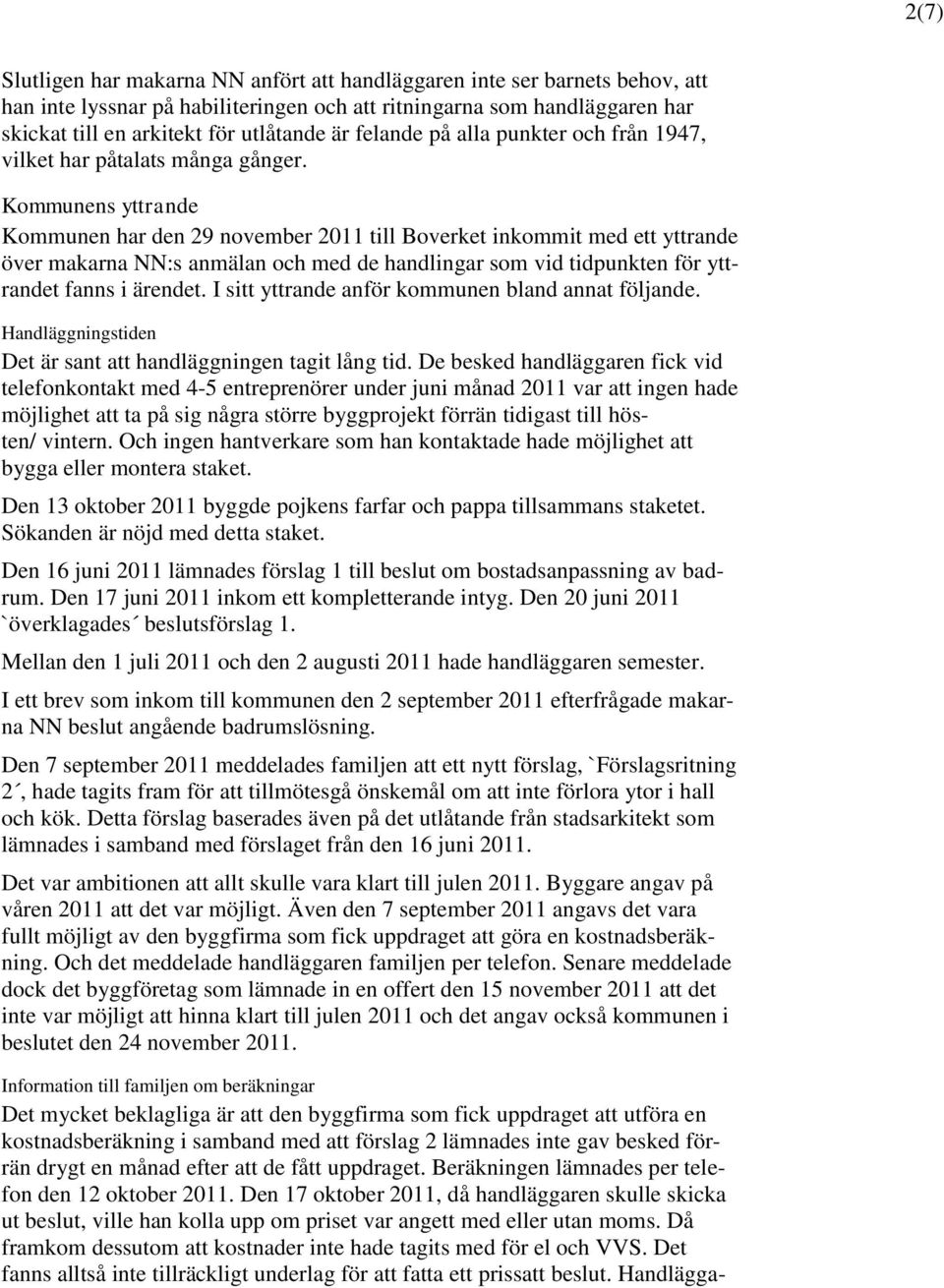 Kommunens yttrande Kommunen har den 29 november 2011 till Boverket inkommit med ett yttrande över makarna NN:s anmälan och med de handlingar som vid tidpunkten för yttrandet fanns i ärendet.