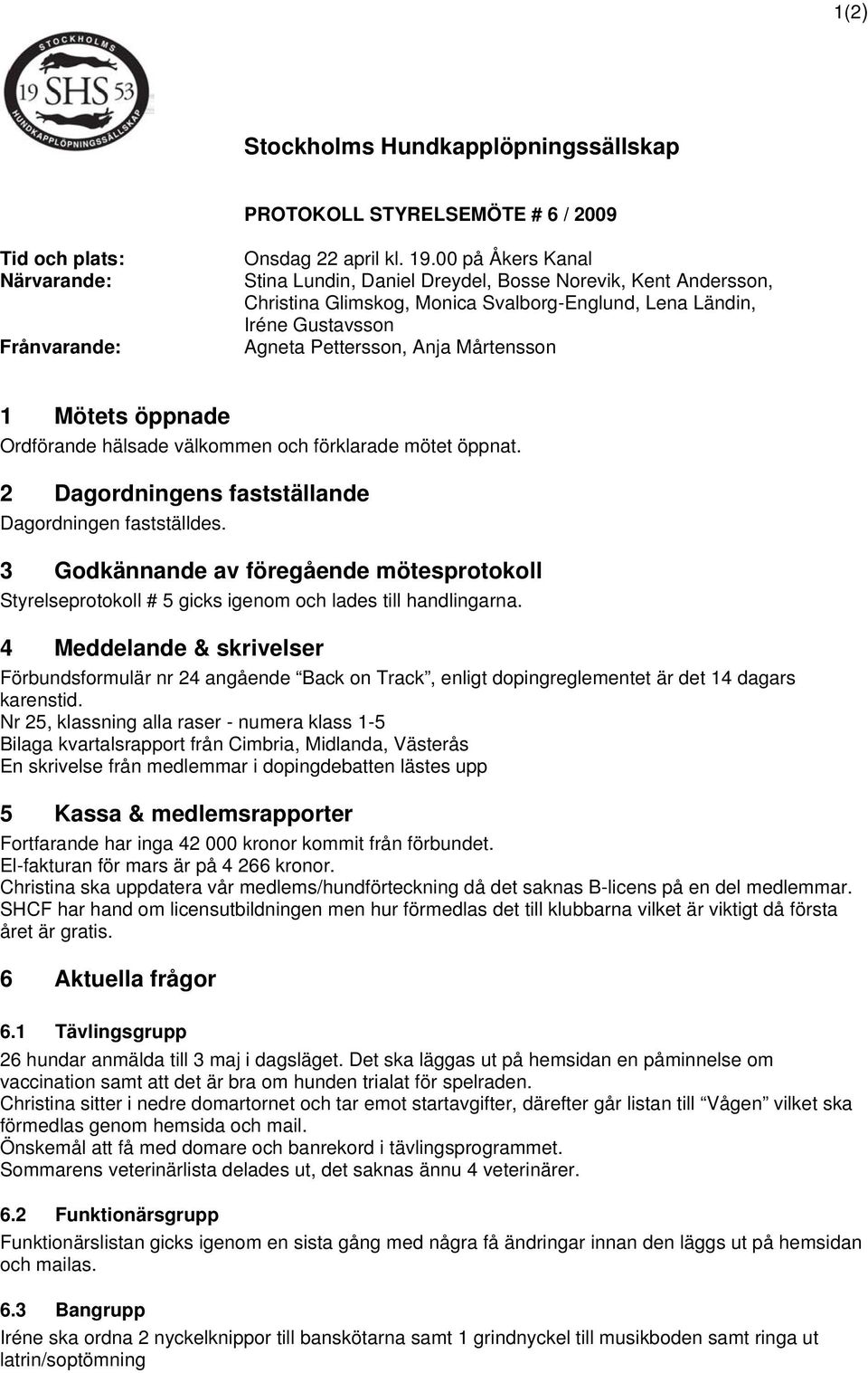 öppnade Ordförande hälsade välkommen och förklarade mötet öppnat. 2 Dagordningens fastställande Dagordningen fastställdes.