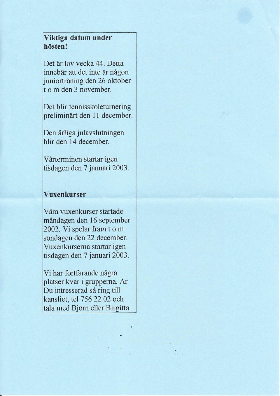 Vårterminen startar igen isdagen den 7 januari 2003. uxenkurser Våra vuxenkurser startade den 16 september 002.