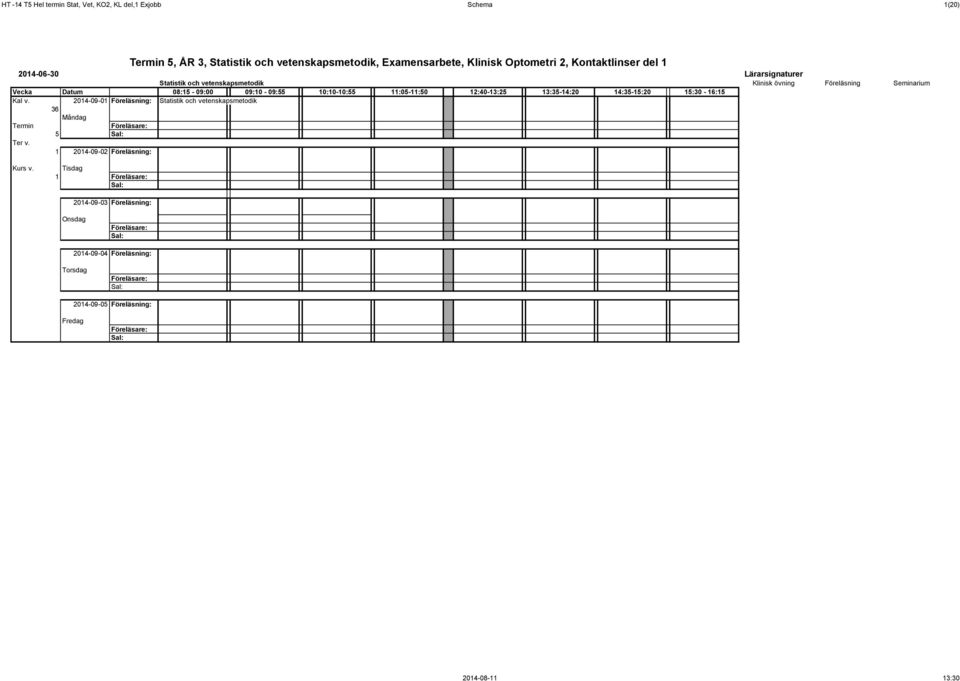 Statistik och vetenskapsmetodik Klinisk övning Föreläsning Seminarium Kal v.