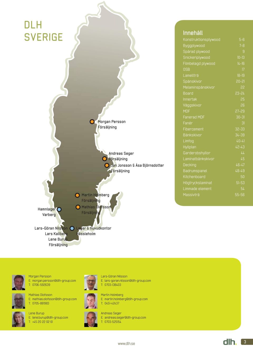 Väggskivor 26 MDF 27-29 Fanerad MDF 30-31 Fanér 31 Fibercement 32-33 Bänkskivor 34-39 Limfog 40-41 Hyllplan 42-43 Garderobshyllor 44 Laminatbänkskivor 45 Decking 46-47 Badrumspanel 48-49 Kitchenboard