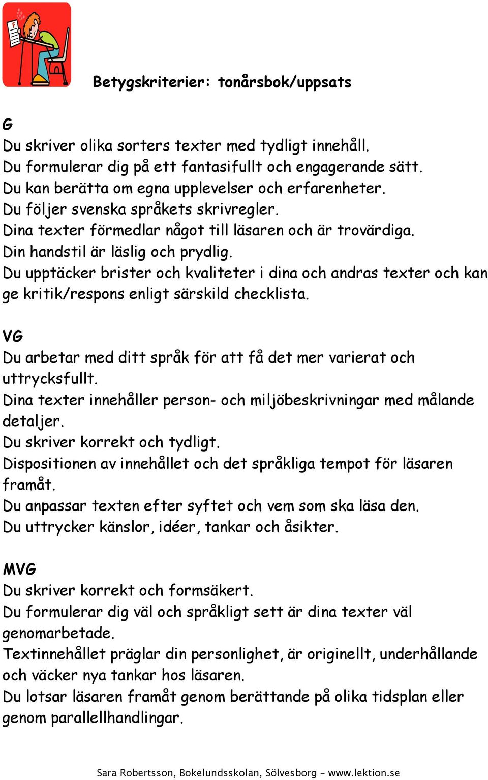 Du upptäcker brister och kvaliteter i dina och andras texter och kan ge kritik/respons enligt särskild checklista. VG Du arbetar med ditt språk för att få det mer varierat och uttrycksfullt.