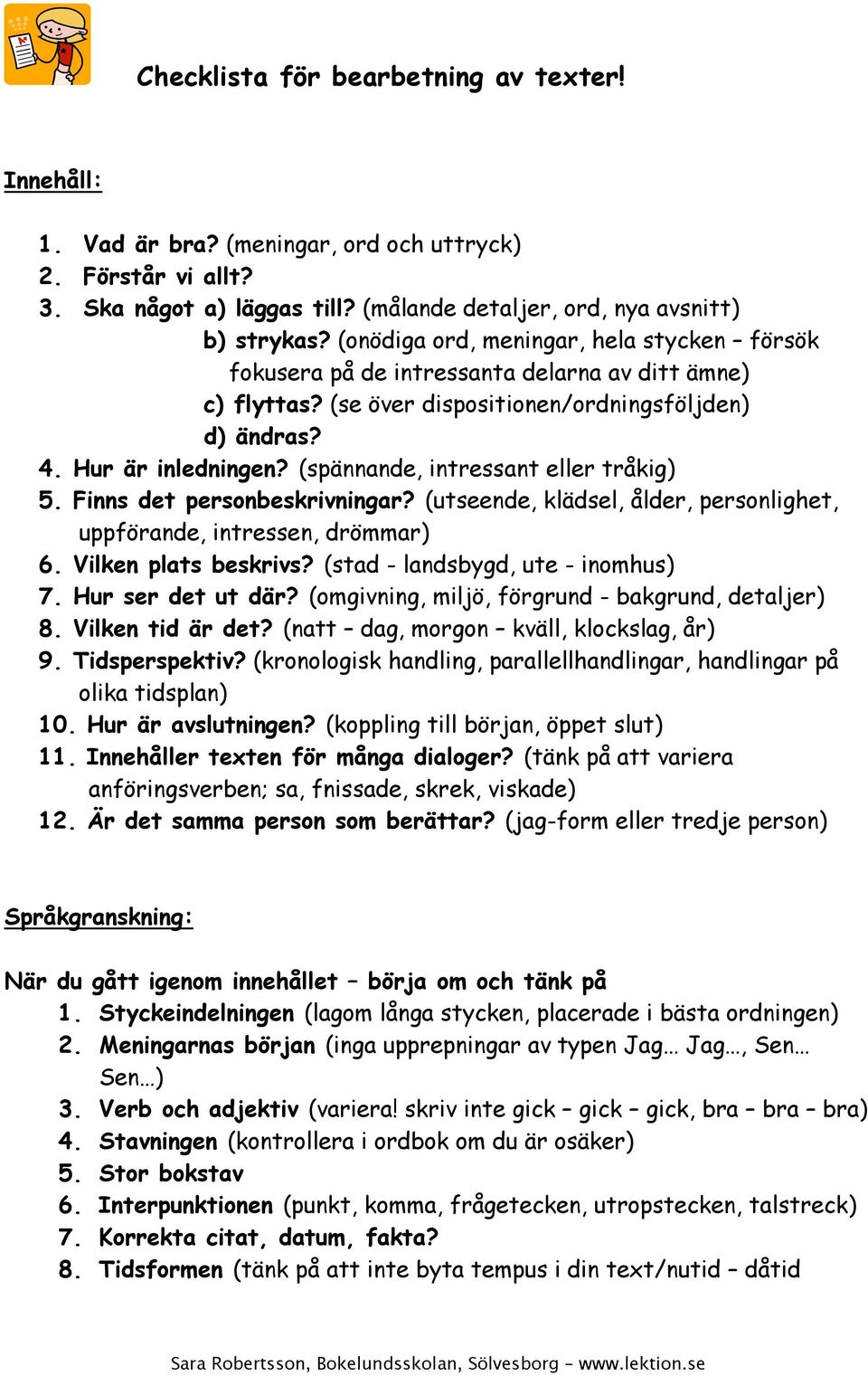 (spännande, intressant eller tråkig) 5. Finns det personbeskrivningar? (utseende, klädsel, ålder, personlighet, uppförande, intressen, drömmar) 6. Vilken plats beskrivs?