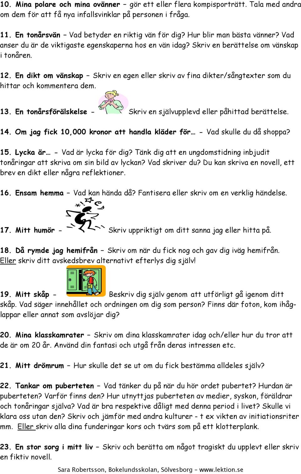 En dikt om vänskap Skriv en egen eller skriv av fina dikter/sångtexter som du hittar och kommentera dem. 13. En tonårsförälskelse - Skriv en självupplevd eller påhittad berättelse. 14.