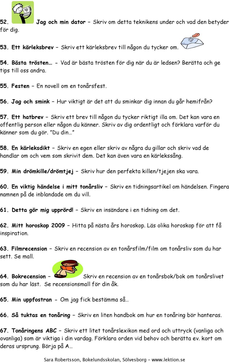 Jag och smink Hur viktigt är det att du sminkar dig innan du går hemifrån? 57. Ett hatbrev Skriv ett brev till någon du tycker riktigt illa om. Det kan vara en offentlig person eller någon du känner.