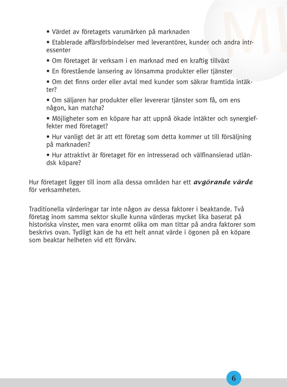 Om säljaren har produkter eller levererar tjänster som få, om ens någon, kan matcha? Möjligheter som en köpare har att uppnå ökade intäkter och synergieffekter med företaget?