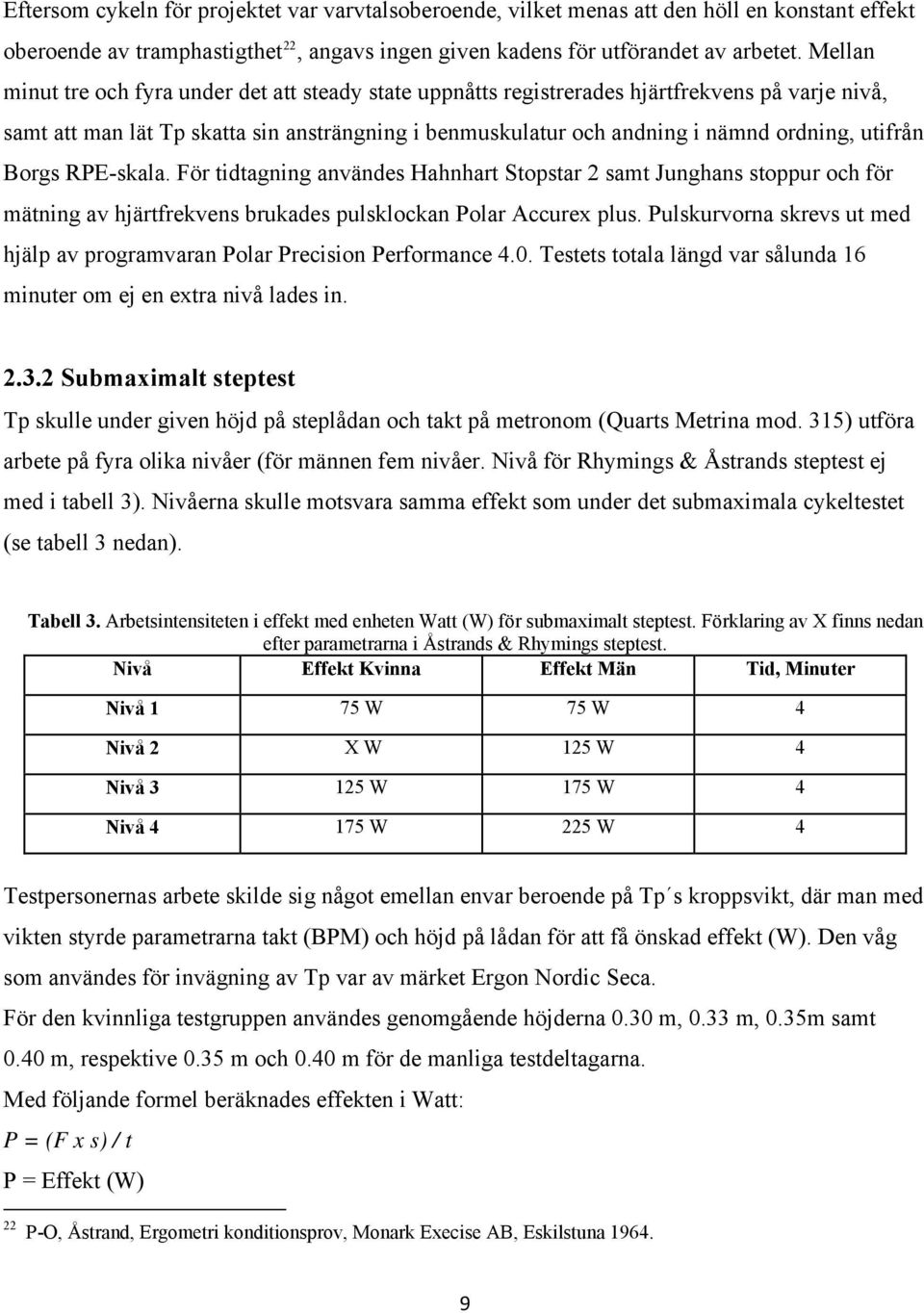 utifrån Borgs RPE-skala. För tidtagning användes Hahnhart Stopstar 2 samt Junghans stoppur och för mätning av hjärtfrekvens brukades pulsklockan Polar Accurex plus.