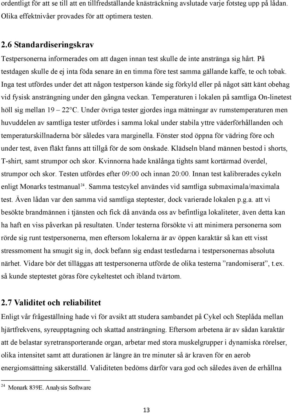 På testdagen skulle de ej inta föda senare än en timma före test samma gällande kaffe, te och tobak.