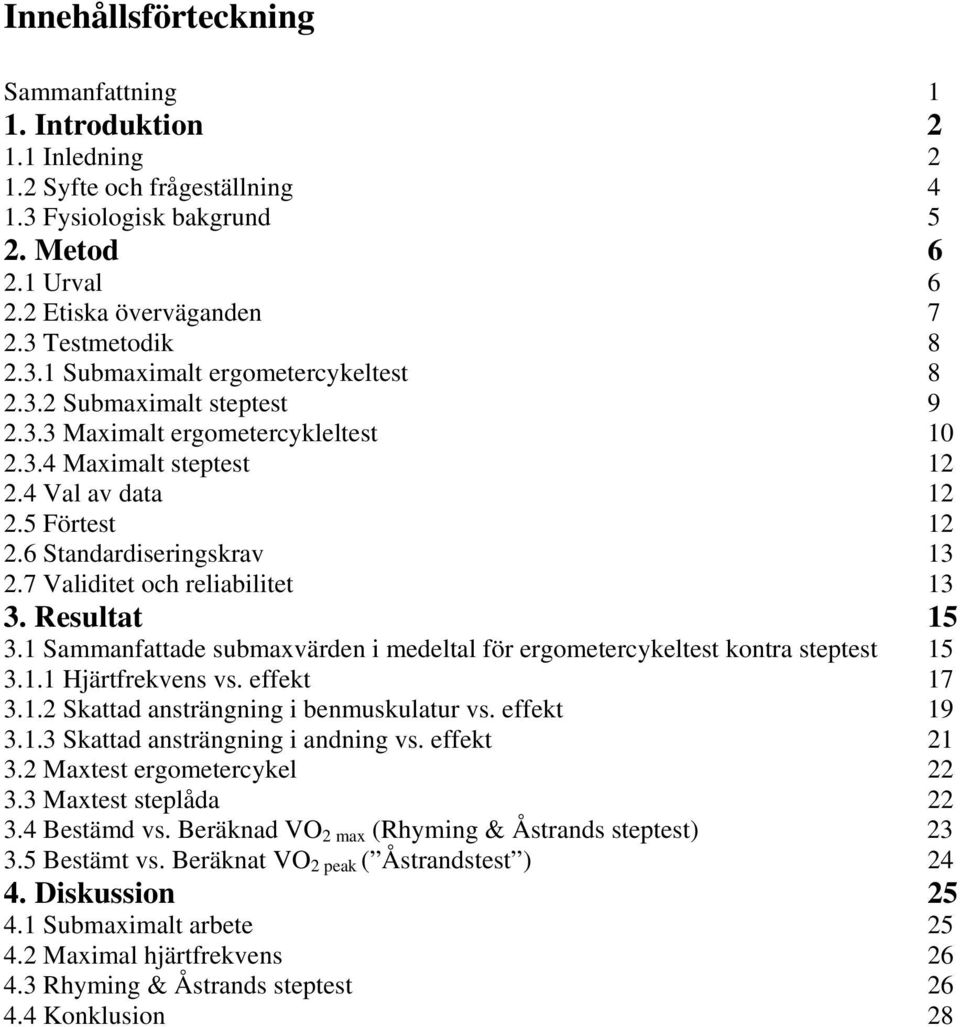 7 Validitet och reliabilitet 13 3. Resultat 15 3.1 Sammanfattade submaxvärden i medeltal för ergometercykeltest kontra steptest 15 3.1.1 Hjärtfrekvens vs. effekt 17 3.1.2 Skattad ansträngning i benmuskulatur vs.