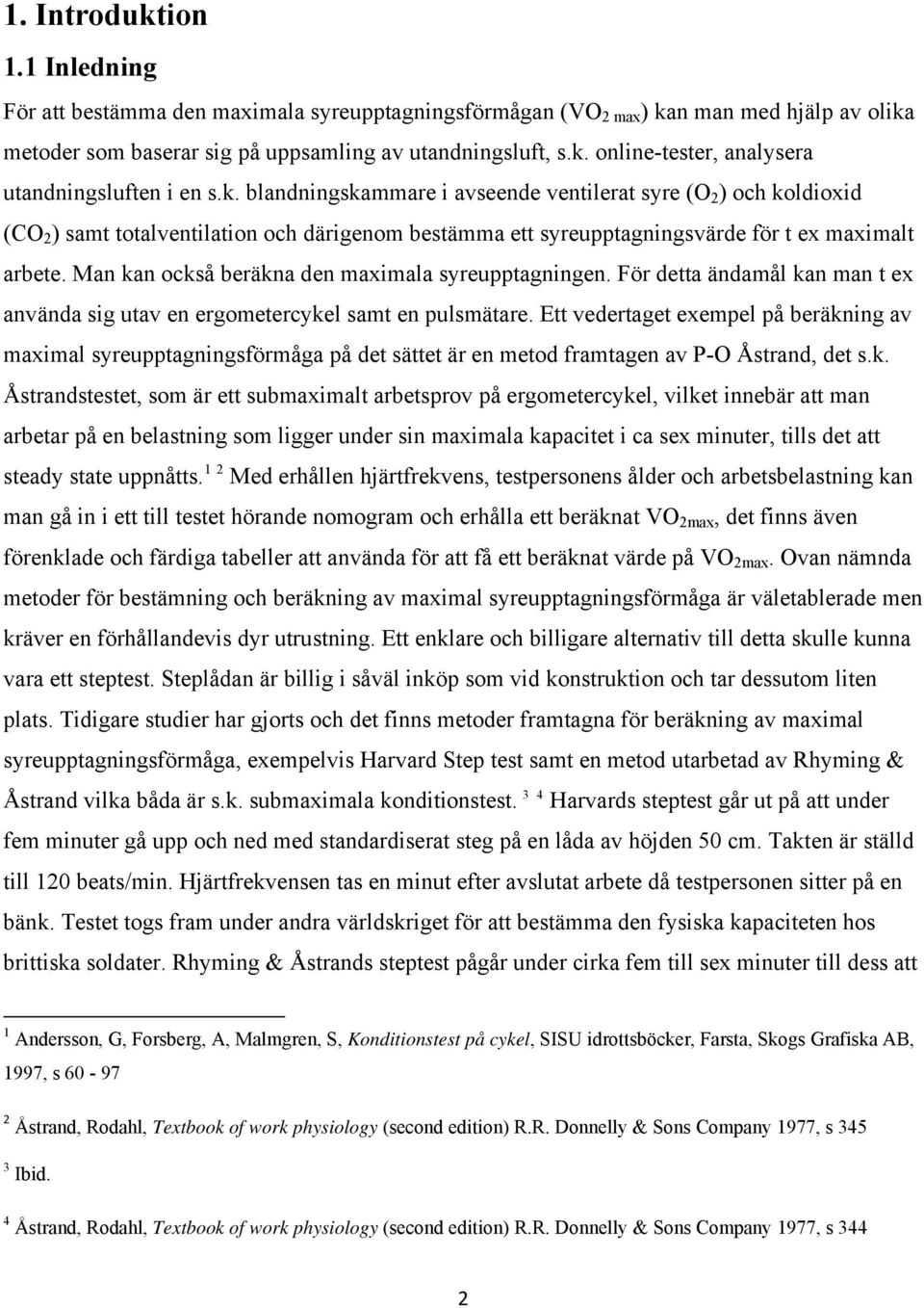 Man kan också beräkna den maximala syreupptagningen. För detta ändamål kan man t ex använda sig utav en ergometercykel samt en pulsmätare.