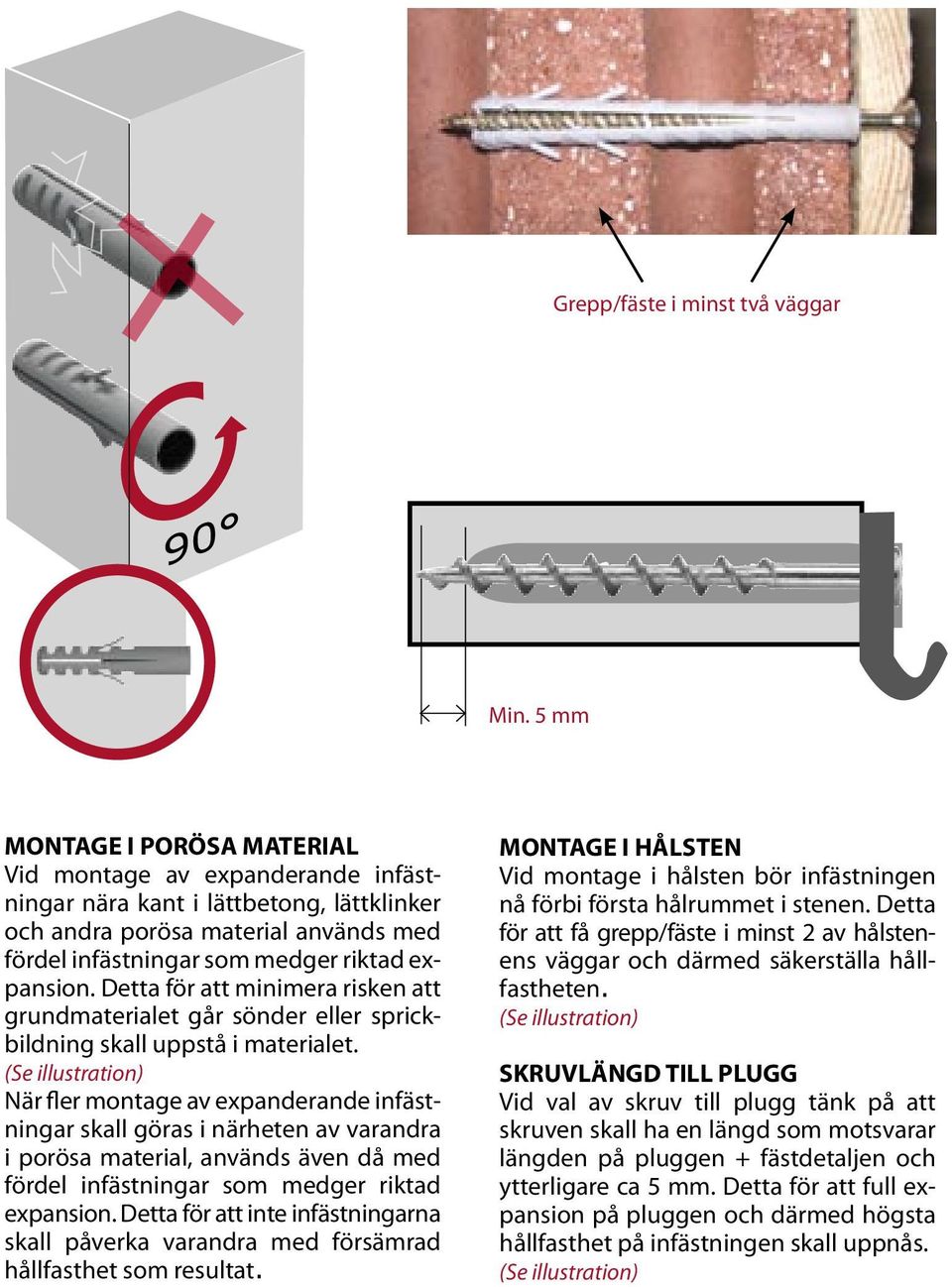 Detta för att minimera risken att grundmaterialet går sönder eller sprickbildning skall uppstå i materialet.