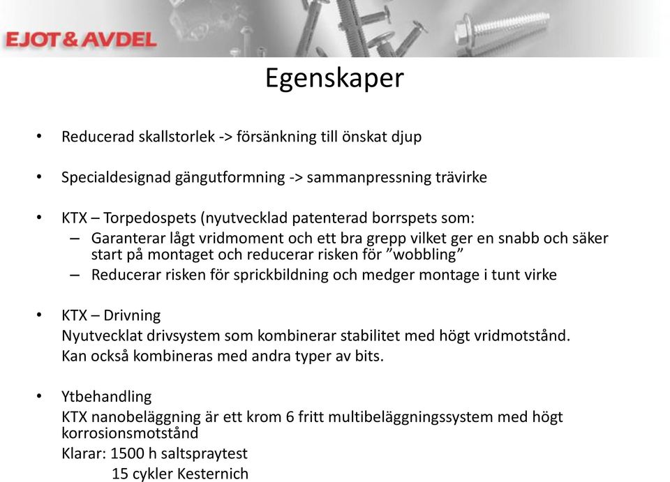 risken för sprickbildning och medger montage i tunt virke KTX Drivning Nyutvecklat drivsystem som kombinerar stabilitet med högt vridmotstånd.