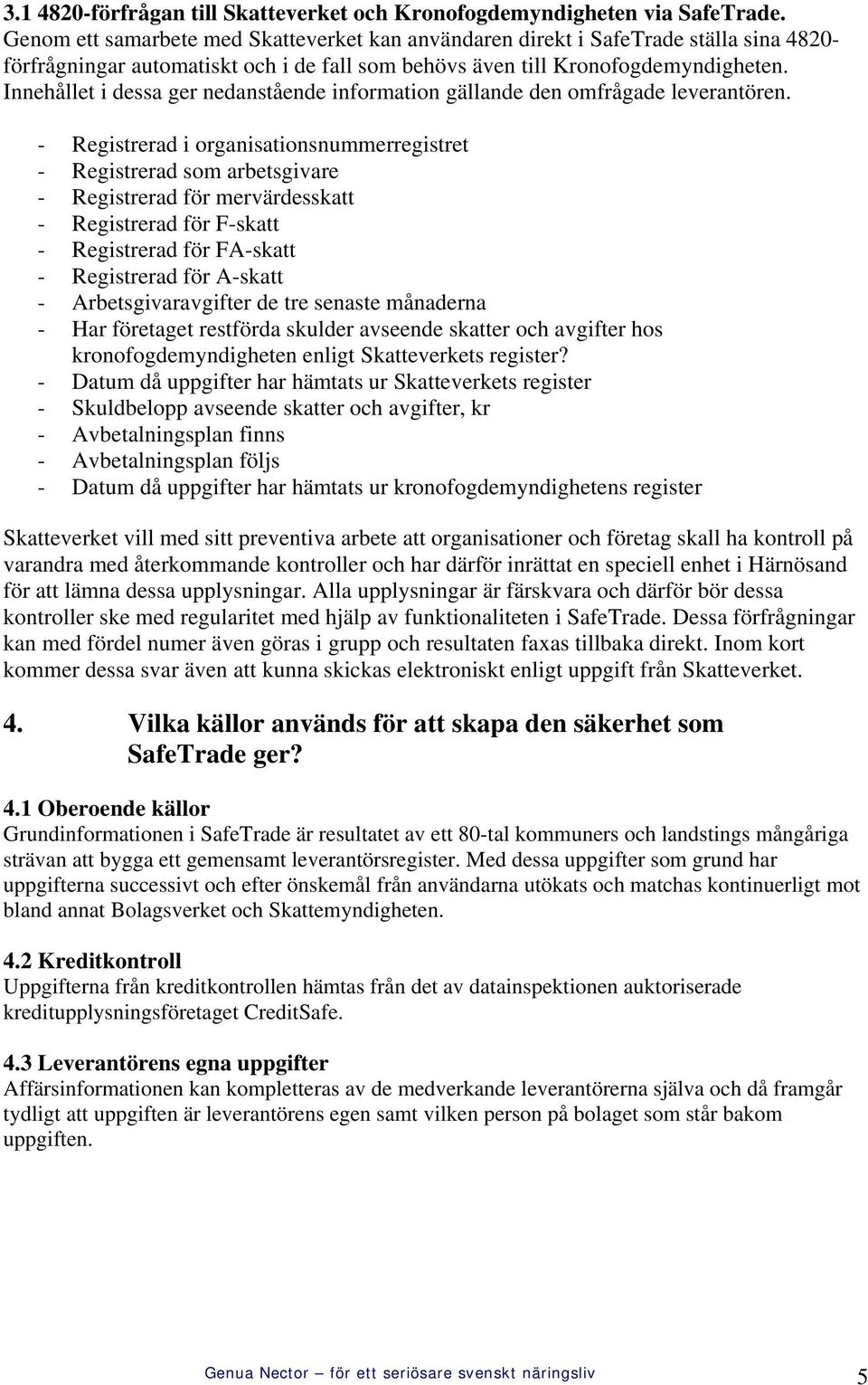 Innehållet i dessa ger nedanstående information gällande den omfrågade leverantören.