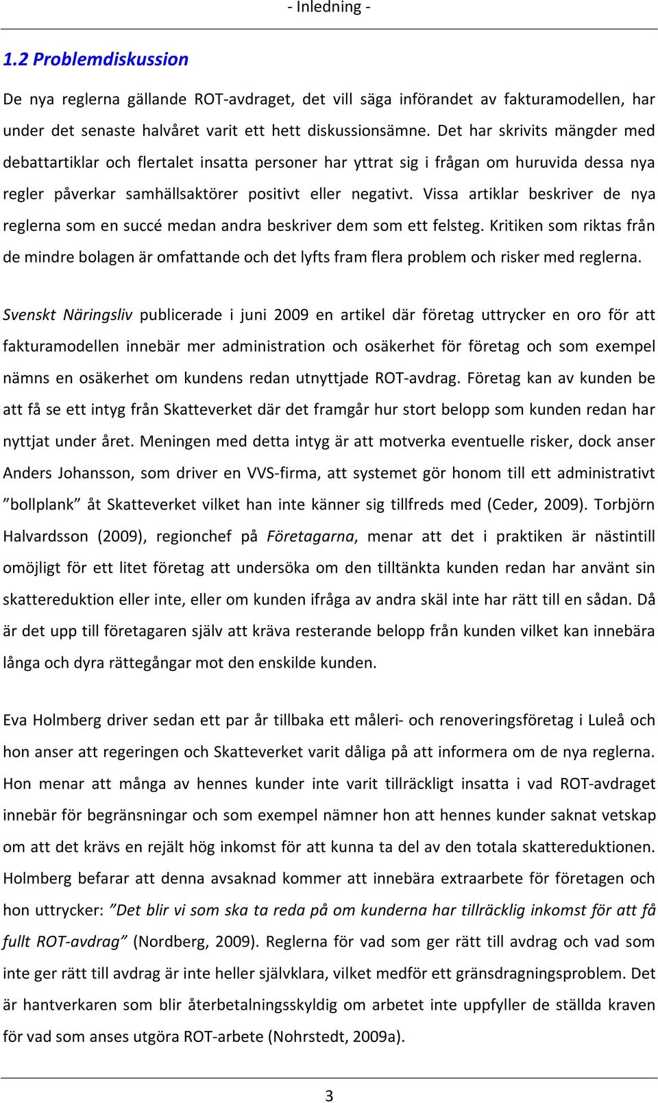 Vissa artiklar beskriver de nya reglerna som en succé medan andra beskriver dem som ett felsteg.