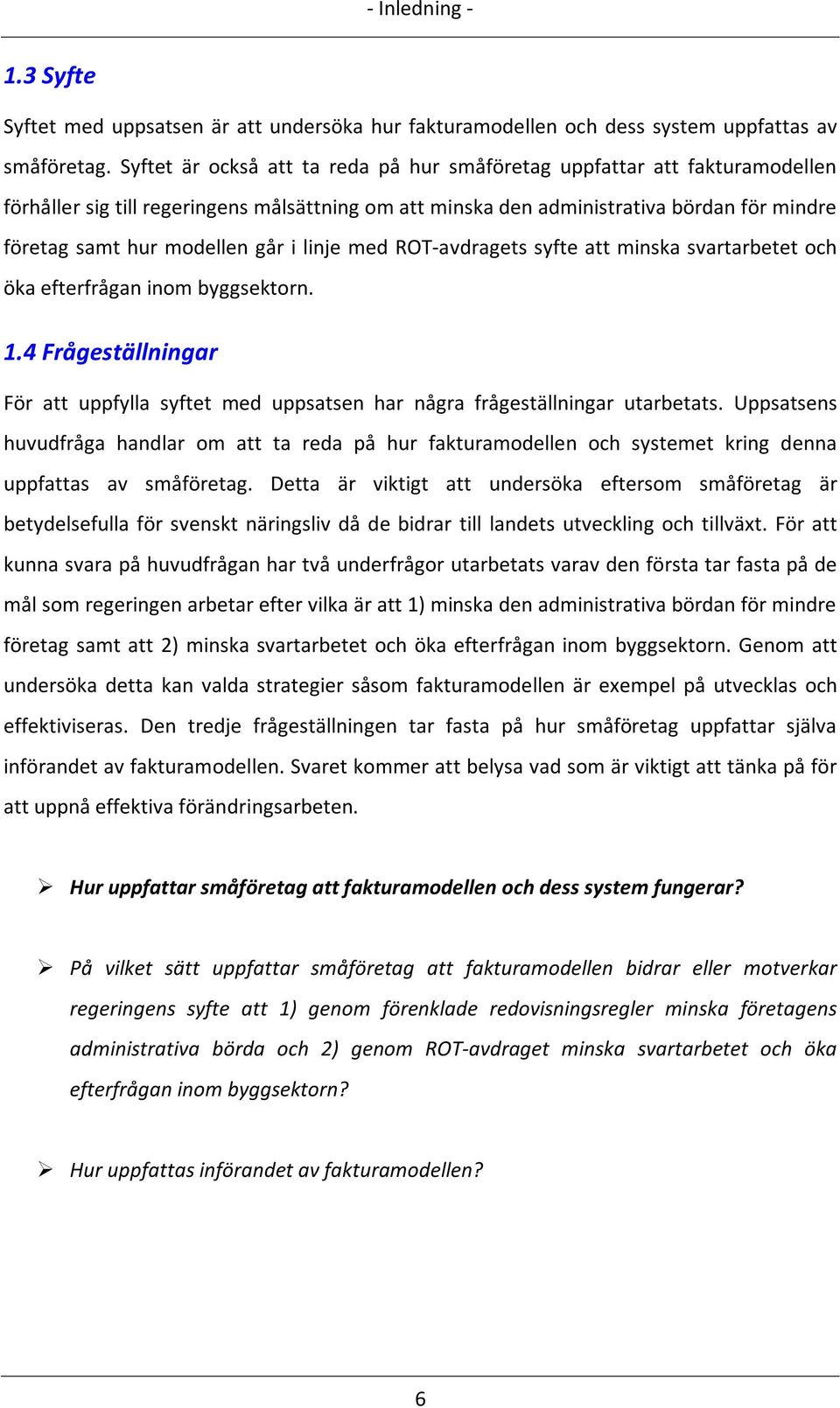 i linje med ROT-avdragets syfte att minska svartarbetet och öka efterfrågan inom byggsektorn. 1.4 Frågeställningar För att uppfylla syftet med uppsatsen har några frågeställningar utarbetats.