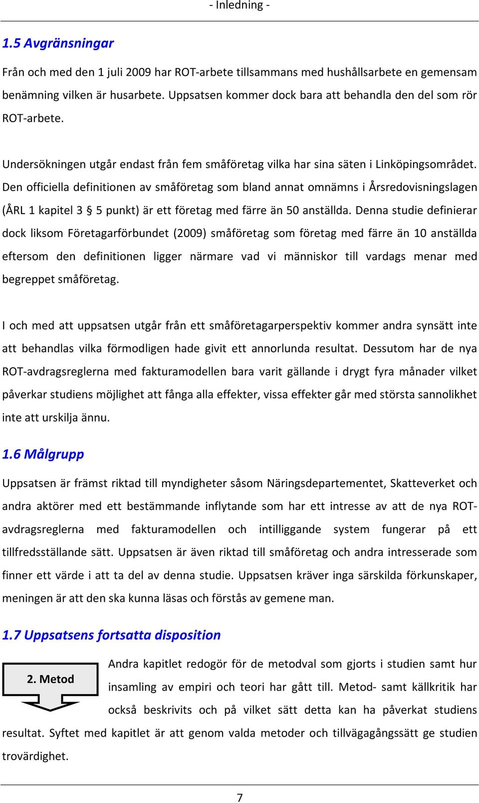 Den officiella definitionen av småföretag som bland annat omnämns i Årsredovisningslagen (ÅRL 1 kapitel 3 5 punkt) är ett företag med färre än 50 anställda.