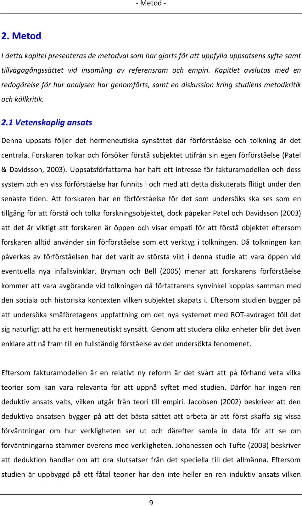 1 Vetenskaplig ansats Denna uppsats följer det hermeneutiska synsättet där förförståelse och tolkning är det centrala.