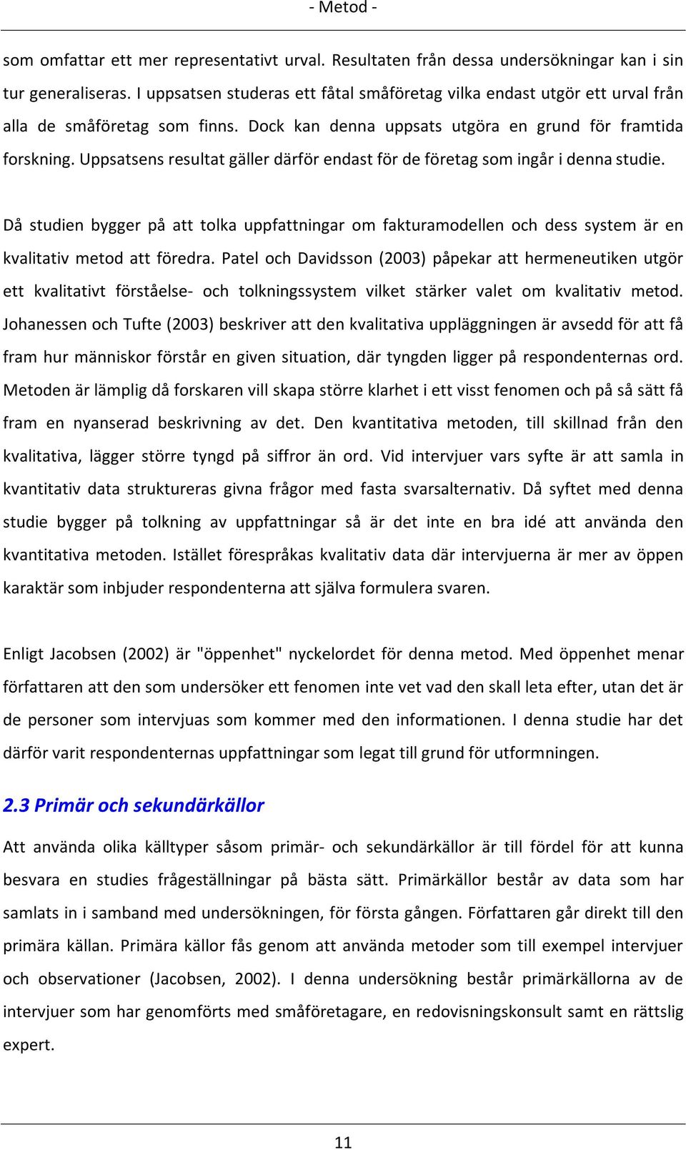 Uppsatsens resultat gäller därför endast för de företag som ingår i denna studie. Då studien bygger på att tolka uppfattningar om fakturamodellen och dess system är en kvalitativ metod att föredra.