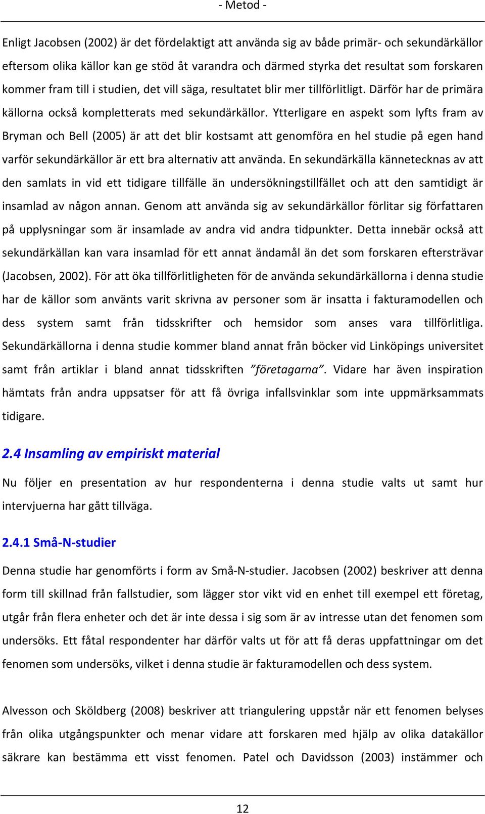 Ytterligare en aspekt som lyfts fram av Bryman och Bell (2005) är att det blir kostsamt att genomföra en hel studie på egen hand varför sekundärkällor är ett bra alternativ att använda.