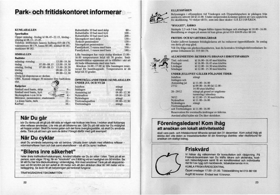 15, lördagsöndag kl 08.15-15.45. Telefon: driftledare Janeric Solb<:rg 019-88178, vakimästare 88179, kassa 88180, simhall 88 181, maskinist 88182.... SIMHALLEN måndag-iorsdag tisdag onsdag.