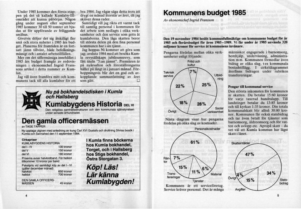 Givetvis döljer det sig åtskilligt fler små och stora nyheter i 1985 års budget. Planerna för framtiden är en fortsatt jämn tillväxt, både befolkningsmässigt och i antalet arbetstillfällen.