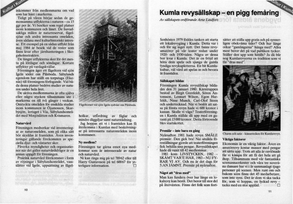 Ett exempel på en sådan utflykt från maj 1984 är besök vid de rester som finns kvar efter järnhanteringen i Skogaholmstrakten. De längre utflykterna skerför det mesta på lördagar och söndagar.