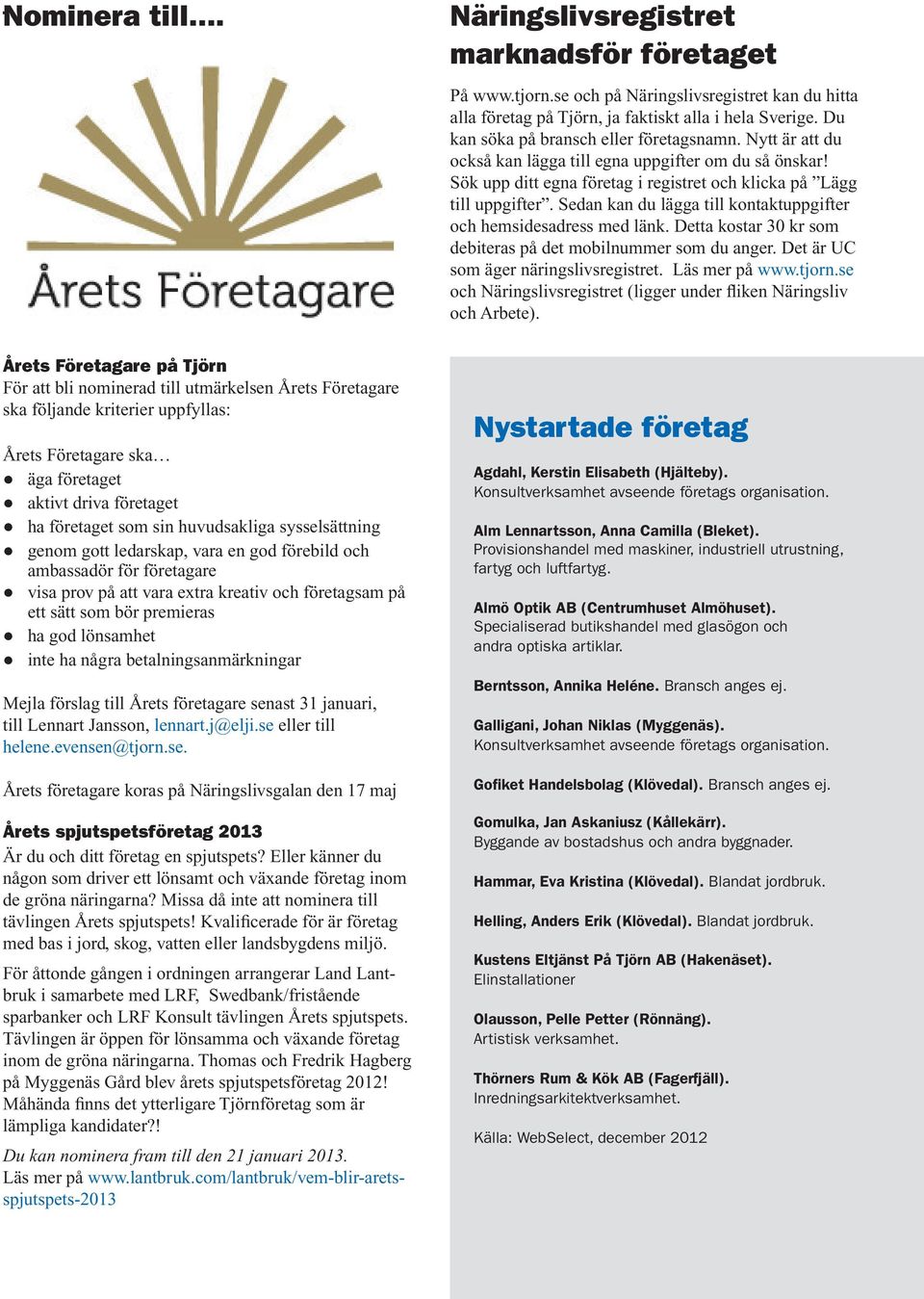 Sedan kan du lägga till kontaktuppgifter och hemsidesadress med länk. Detta kostar 30 kr som debiteras på det mobilnummer som du anger. Det är UC som äger näringslivsregistret. Läs mer på www.tjorn.