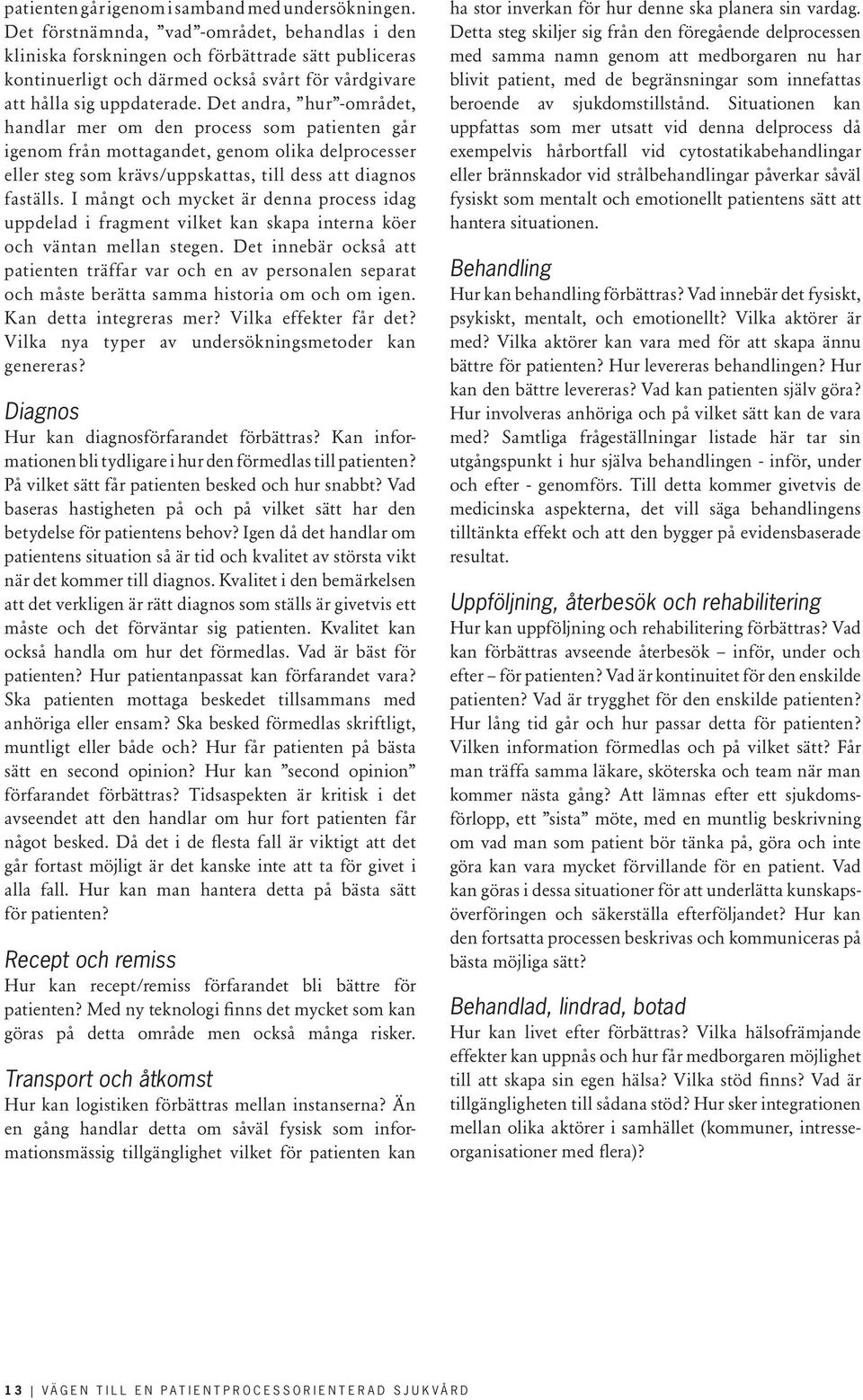 Det andra, hur -området, handlar mer om den process som patienten går igenom från mottagandet, genom olika delprocesser eller steg som krävs/uppskattas, till dess att diagnos faställs.