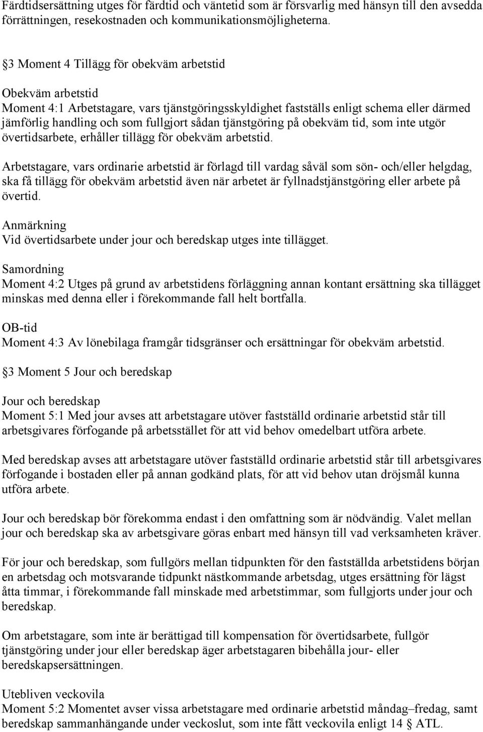 tjänstgöring på obekväm tid, som inte utgör övertidsarbete, erhåller tillägg för obekväm arbetstid.