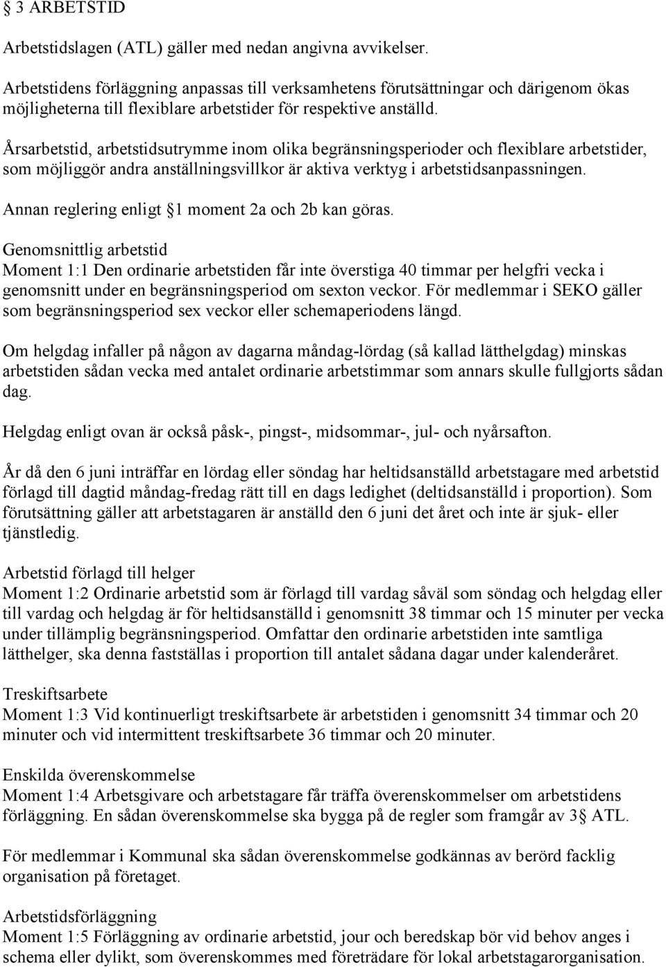 Årsarbetstid, arbetstidsutrymme inom olika begränsningsperioder och flexiblare arbetstider, som möjliggör andra anställningsvillkor är aktiva verktyg i arbetstidsanpassningen.