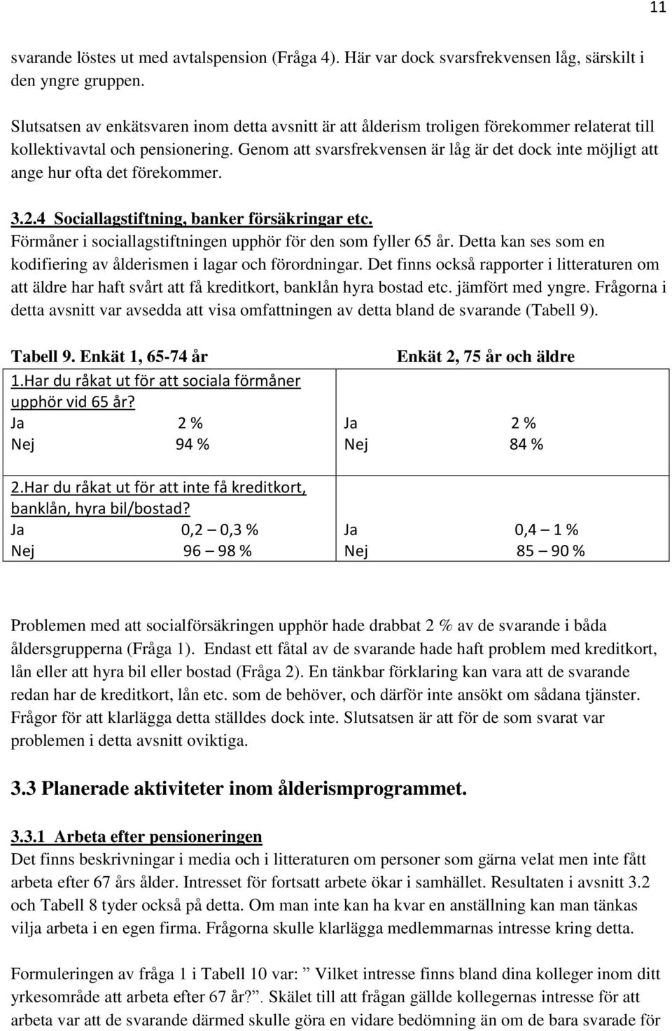 Genom att svarsfrekvensen är låg är det dock inte möjligt att ange hur ofta det förekommer. 3.2.4 Sociallagstiftning, banker försäkringar etc.