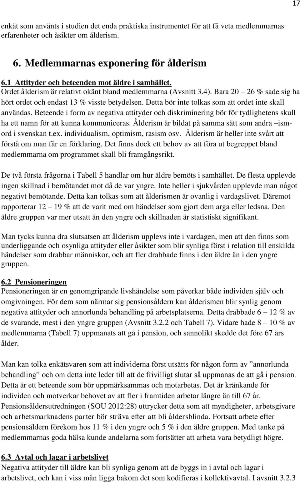 Detta bör inte tolkas som att ordet inte skall användas. Beteende i form av negativa attityder och diskriminering bör för tydlighetens skull ha ett namn för att kunna kommuniceras.