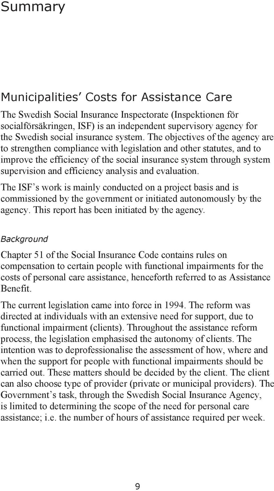 The objectives of the agency are to strengthen compliance with legislation and other statutes, and to improve the efficiency of the social insurance system through system supervision and efficiency