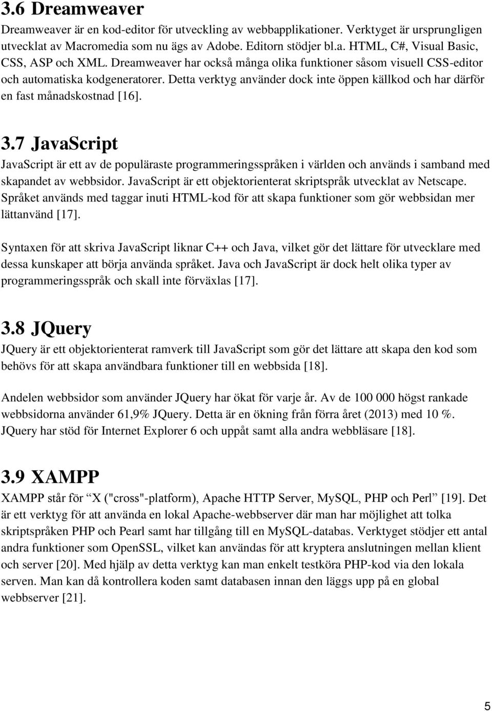 7 JavaScript JavaScript är ett av de populäraste programmeringsspråken i världen och används i samband med skapandet av webbsidor. JavaScript är ett objektorienterat skriptspråk utvecklat av Netscape.