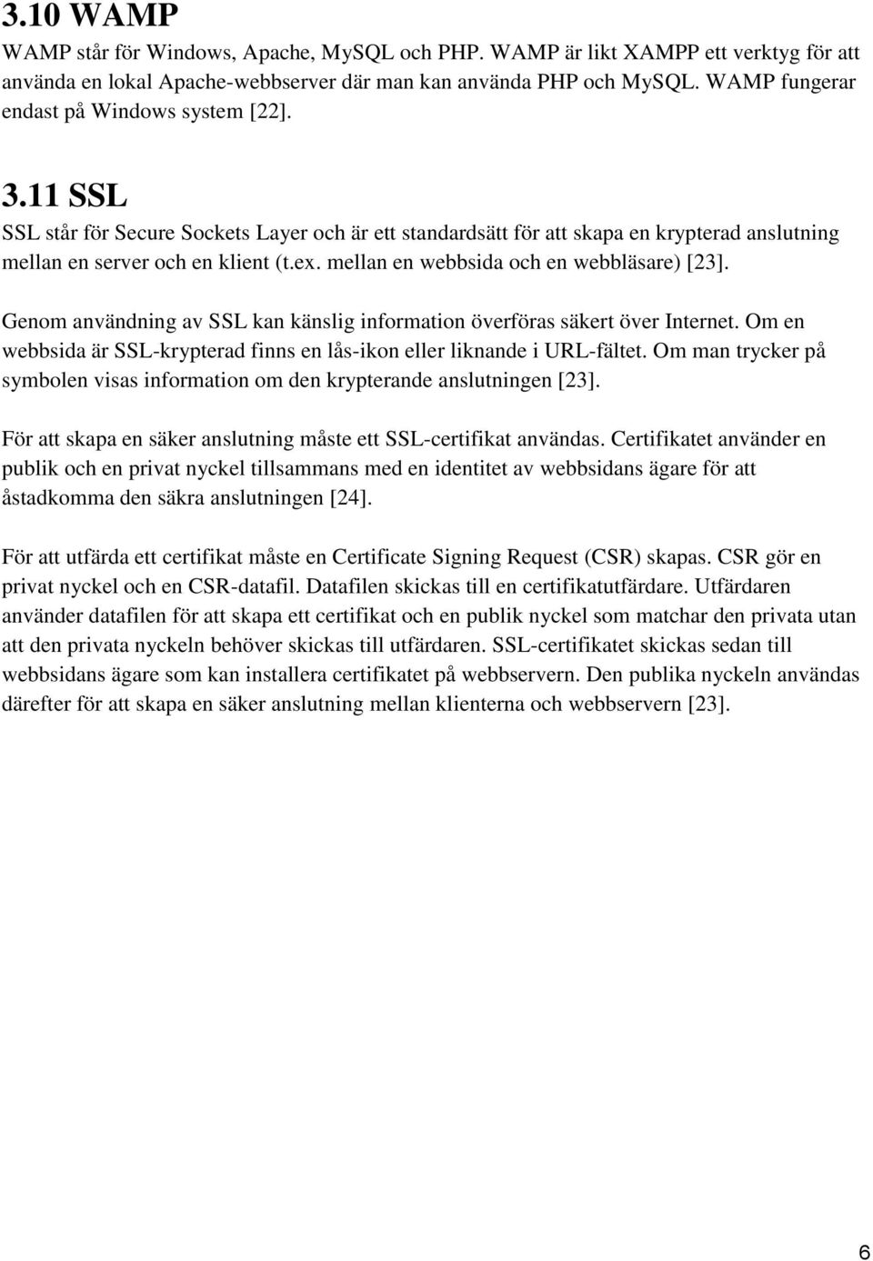 mellan en webbsida och en webbläsare) [23]. Genom användning av SSL kan känslig information överföras säkert över Internet.