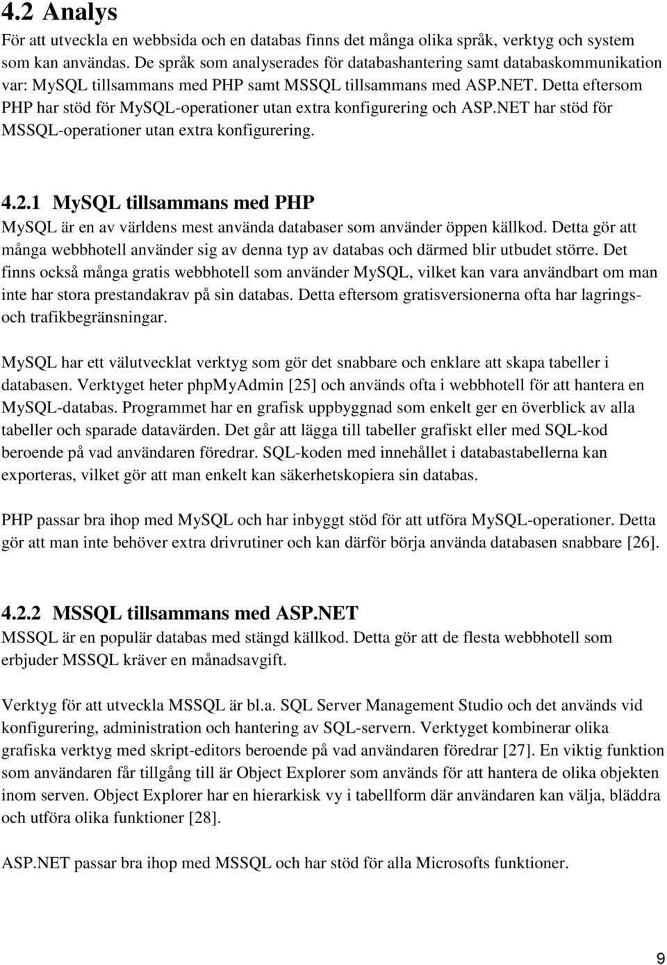 Detta eftersom PHP har stöd för MySQL-operationer utan extra konfigurering och ASP.NET har stöd för MSSQL-operationer utan extra konfigurering. 4.2.