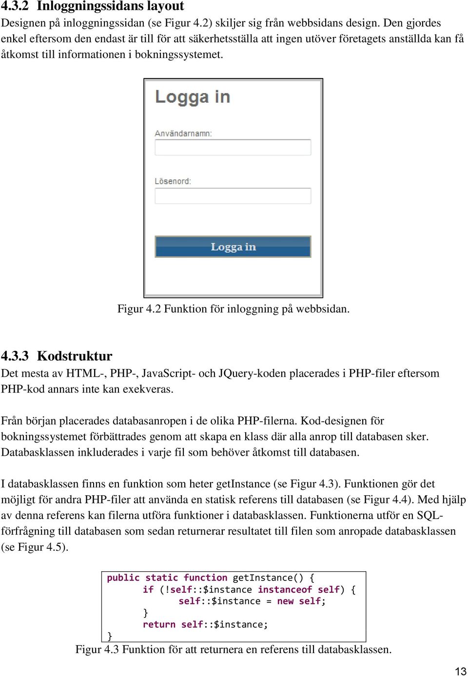 2 Funktion för inloggning på webbsidan. 4.3.3 Kodstruktur Det mesta av HTML-, PHP-, JavaScript- och JQuery-koden placerades i PHP-filer eftersom PHP-kod annars inte kan exekveras.