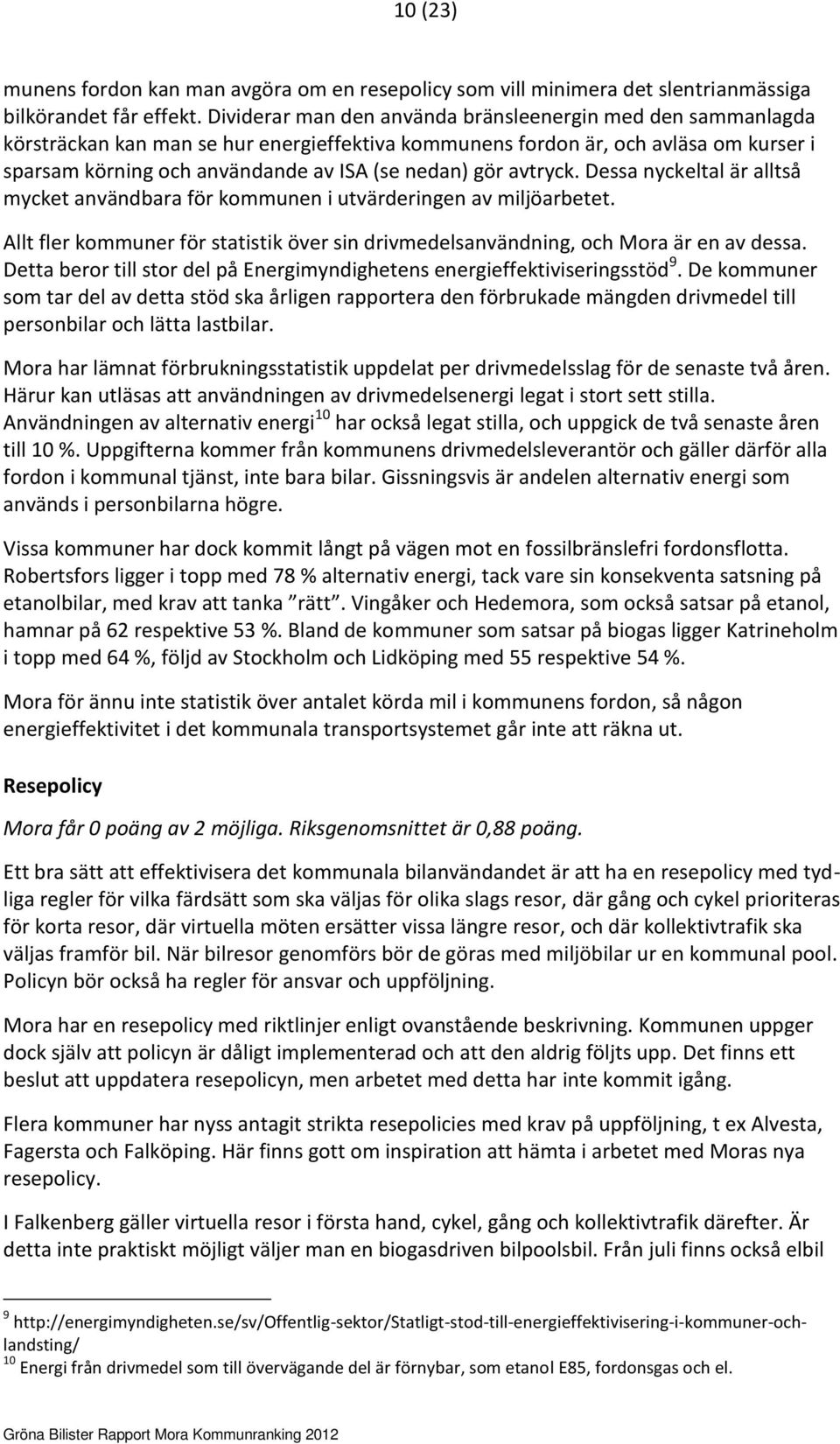 gör avtryck. Dessa nyckeltal är alltså mycket användbara för kommunen i utvärderingen av miljöarbetet. Allt fler kommuner för statistik över sin drivmedelsanvändning, och Mora är en av dessa.