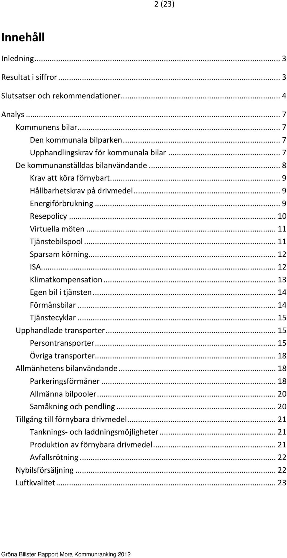 .. 11 Sparsam körning... 12 ISA... 12 Klimatkompensation... 13 Egen bil i tjänsten... 14 Förmånsbilar... 14 Tjänstecyklar... 15 Upphandlade transporter... 15 Persontransporter... 15 Övriga transporter.