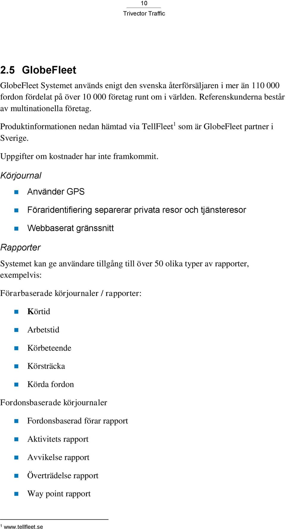 Körjournal Använder GPS Föraridentifiering separerar privata resor och tjänsteresor Webbaserat gränssnitt Rapporter Systemet kan ge användare tillgång till över 50 olika typer av rapporter,