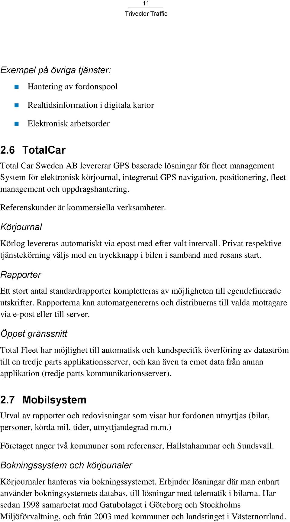 uppdragshantering. Referenskunder är kommersiella verksamheter. Körjournal Körlog levereras automatiskt via epost med efter valt intervall.