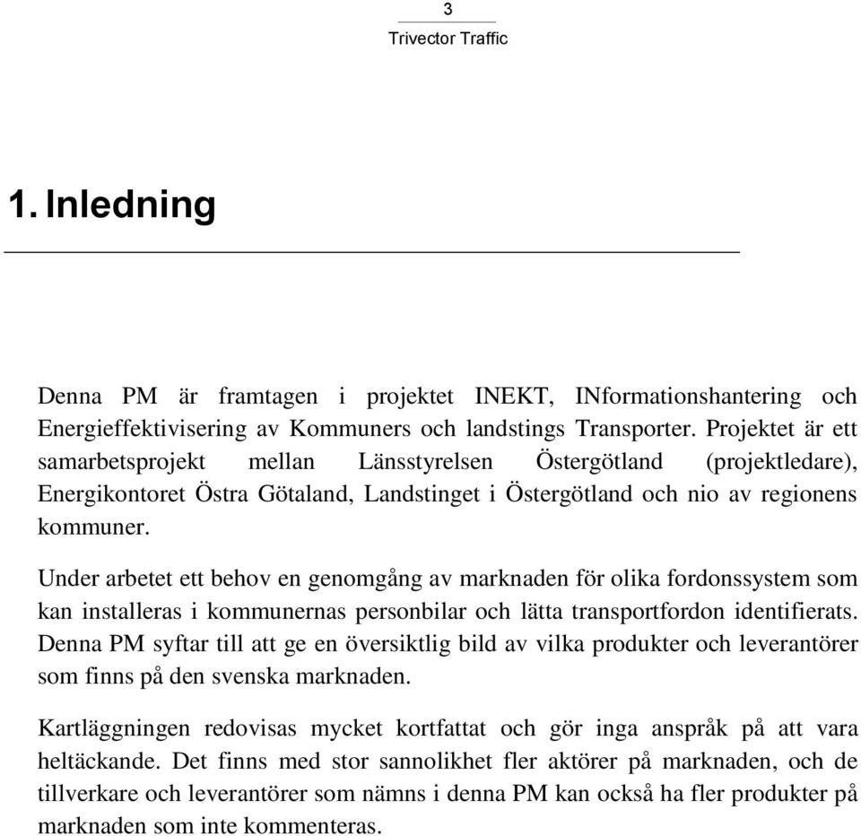 Under arbetet ett behov en genomgång av marknaden för olika fordonssystem som kan installeras i kommunernas personbilar och lätta transportfordon identifierats.