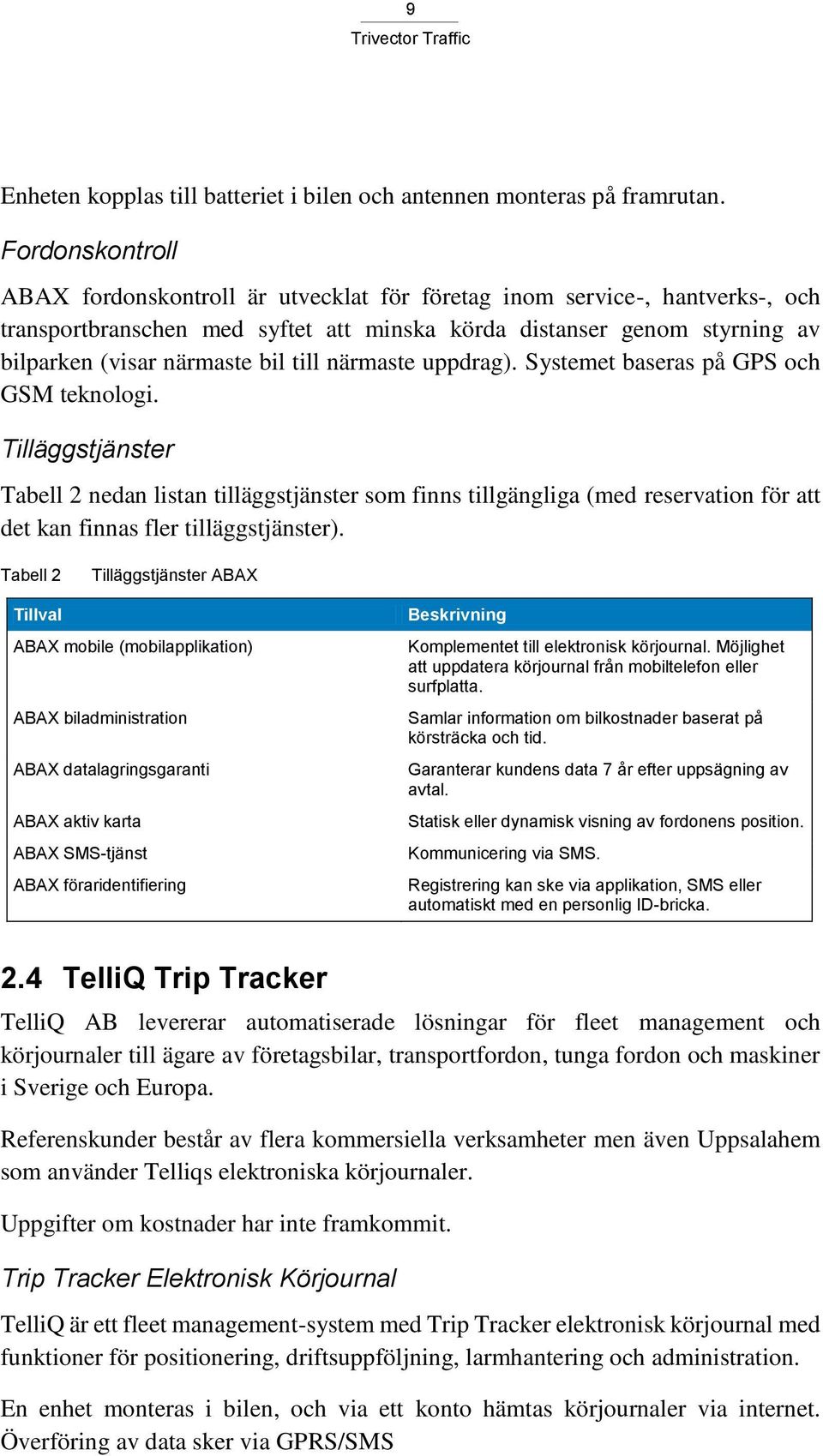 till närmaste uppdrag). Systemet baseras på GPS och GSM teknologi.